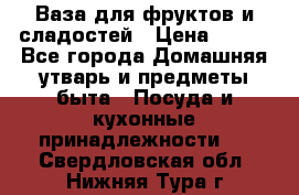 Ваза для фруктов и сладостей › Цена ­ 300 - Все города Домашняя утварь и предметы быта » Посуда и кухонные принадлежности   . Свердловская обл.,Нижняя Тура г.